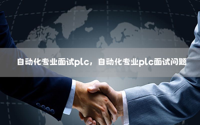 自動化專業(yè)面試plc，自動化專業(yè)plc面試問題
