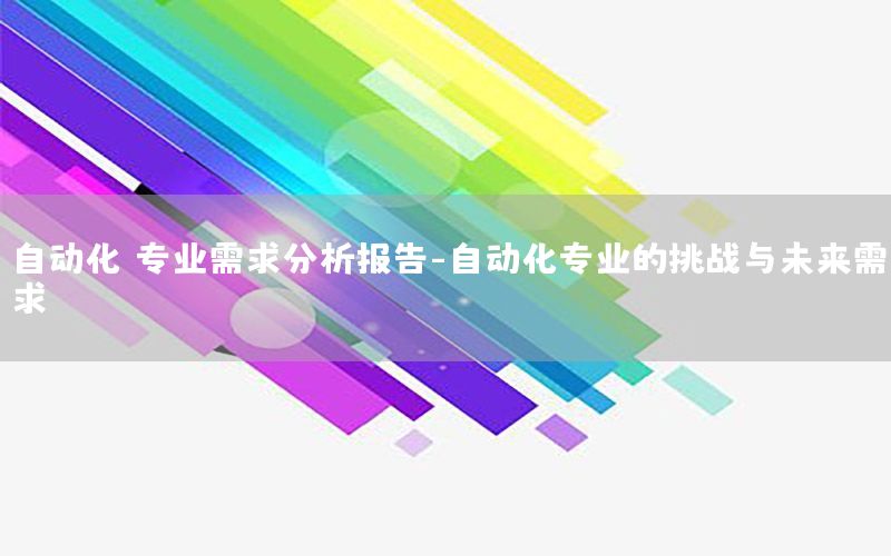 自動化 專業(yè)需求分析報告-自動化專業(yè)的挑戰(zhàn)與未來需求