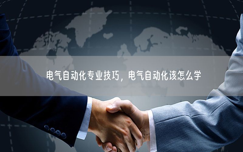 電氣自動化專業(yè)技巧，電氣自動化該怎么學(xué)