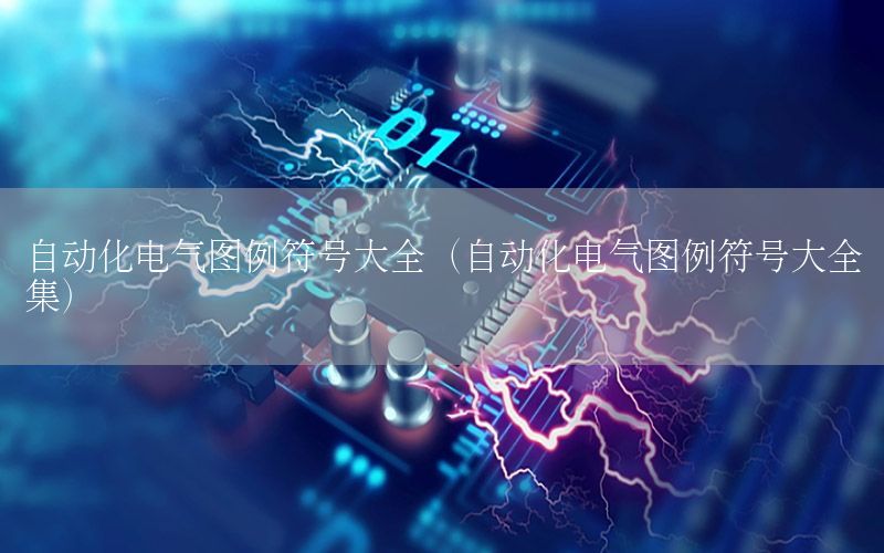 自動化電氣圖例符號大全（自動化電氣圖例符號大全集）