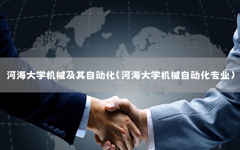 河海大學(xué)機(jī)械及其自動(dòng)化（河海大學(xué)機(jī)械自動(dòng)化專業(yè)）