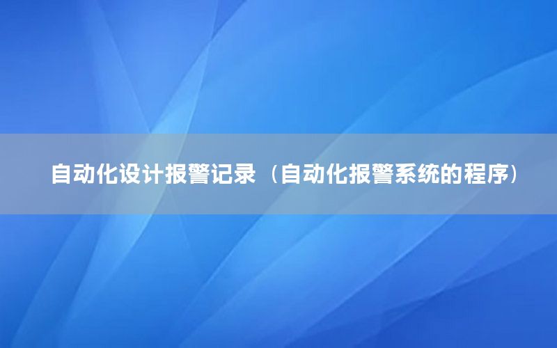 自動化設計報警記錄（自動化報警系統(tǒng)的程序）