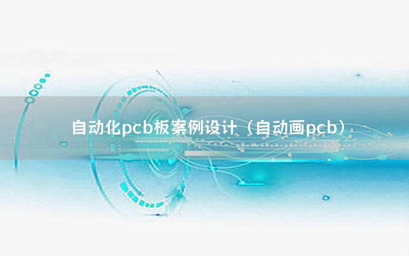 自動(dòng)化pcb板案例設(shè)計(jì)（自動(dòng)畫(huà)pcb）