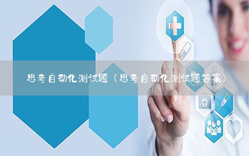 思考自動(dòng)化測(cè)試題（思考自動(dòng)化測(cè)試題答案）