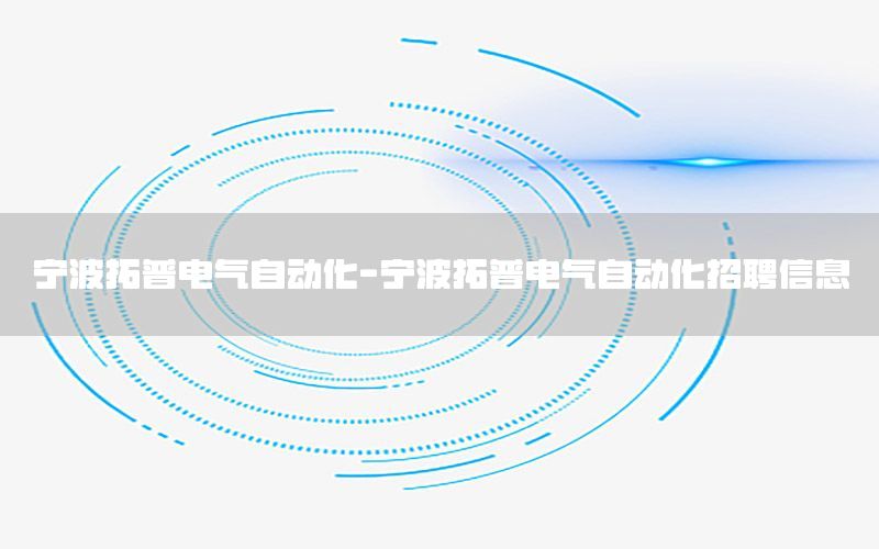 寧波拓普電氣自動(dòng)化-寧波拓普電氣自動(dòng)化招聘信息