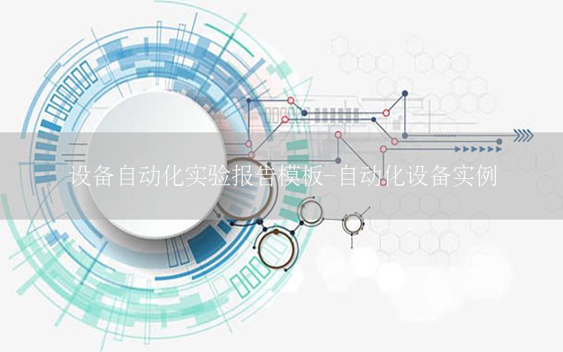 設(shè)備自動(dòng)化實(shí)驗(yàn)報(bào)告模板-自動(dòng)化設(shè)備實(shí)例