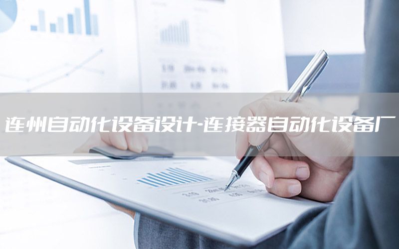 連州自動(dòng)化設(shè)備設(shè)計(jì)-連接器自動(dòng)化設(shè)備廠