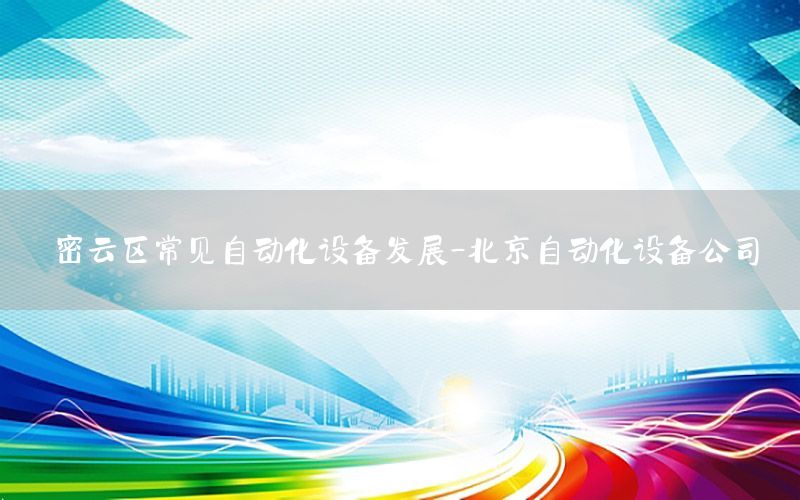 密云區(qū)常見自動(dòng)化設(shè)備發(fā)展-北京自動(dòng)化設(shè)備公司